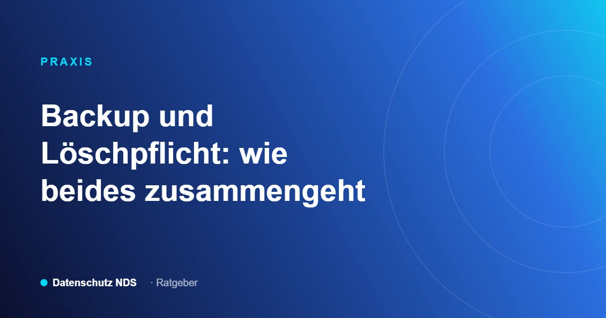 Backup und Löschpflicht nach DSGVO. Ratgeber von Datenschutz NDS
